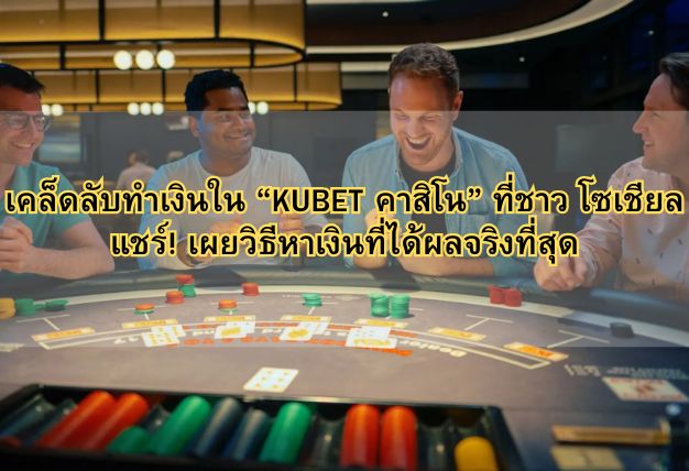 เคล็ดลับทำเงินใน KUBET คาสิโน ที่ชาว โซเชียล แชร์! เผยวิธีหาเงินที่ได้ผลจริงที่สุด